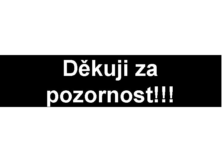 Děkuji za pozornost!!! 