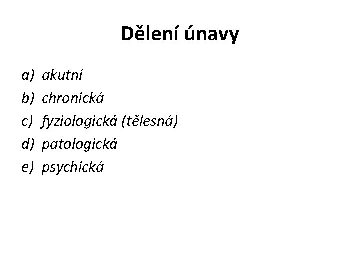 Dělení únavy a) b) c) d) e) akutní chronická fyziologická (tělesná) patologická psychická 