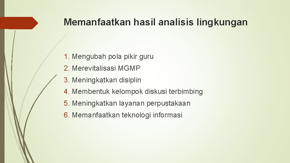 Memanfaatkan hasil analisis lingkungan 1. Mengubah pola pikir guru 2. Merevitalisasi MGMP 3. Meningkatkan