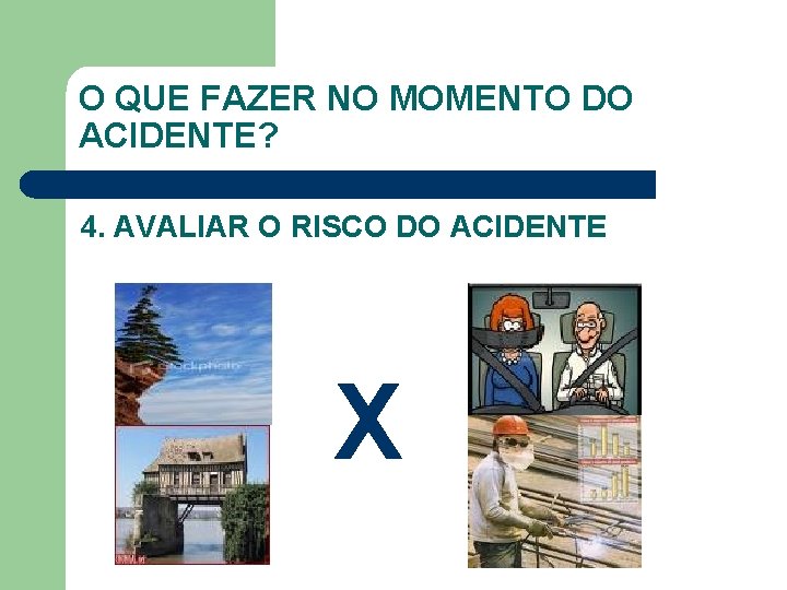 O QUE FAZER NO MOMENTO DO ACIDENTE? 4. AVALIAR O RISCO DO ACIDENTE X