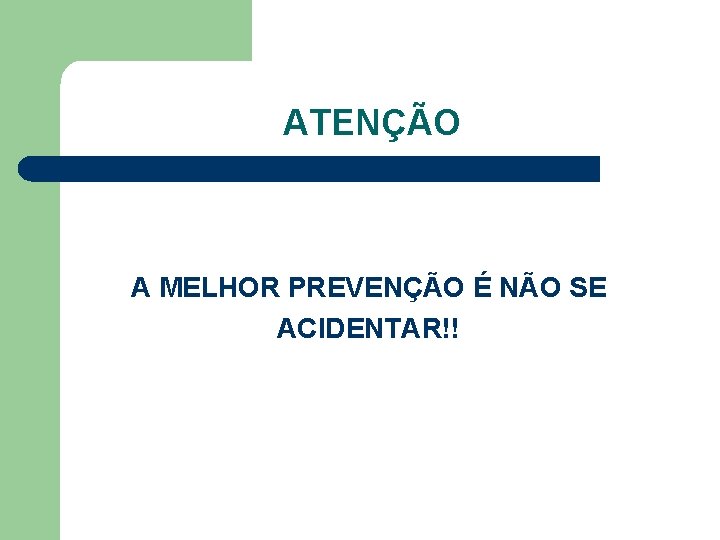 ATENÇÃO A MELHOR PREVENÇÃO É NÃO SE ACIDENTAR!! 