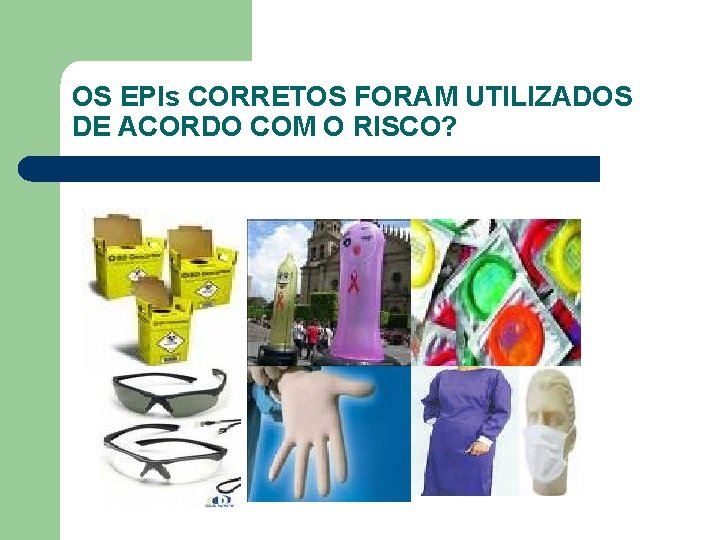 OS EPIs CORRETOS FORAM UTILIZADOS DE ACORDO COM O RISCO? 