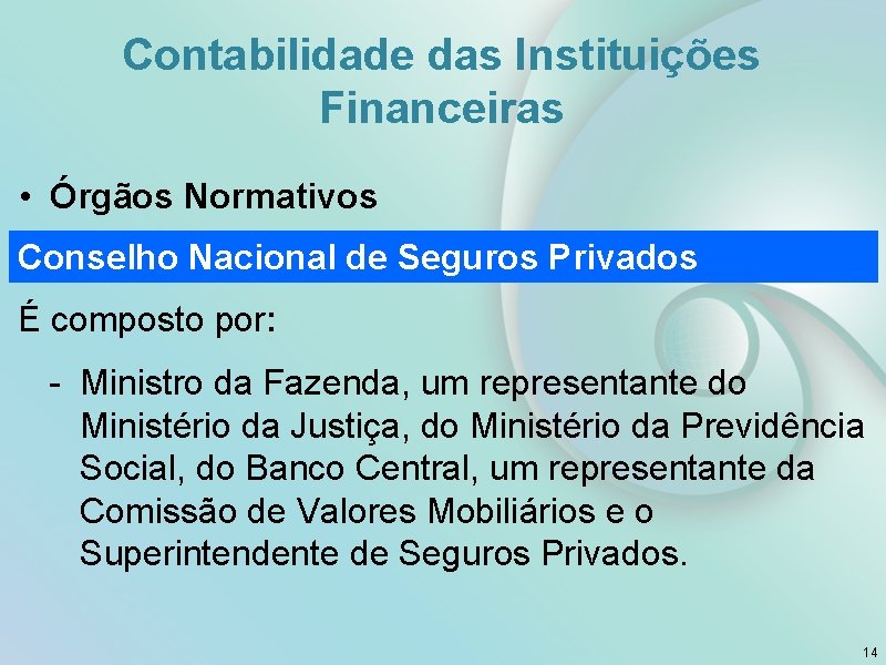 Contabilidade das Instituições Financeiras • Órgãos Normativos Conselho Nacional de Seguros Privados É composto