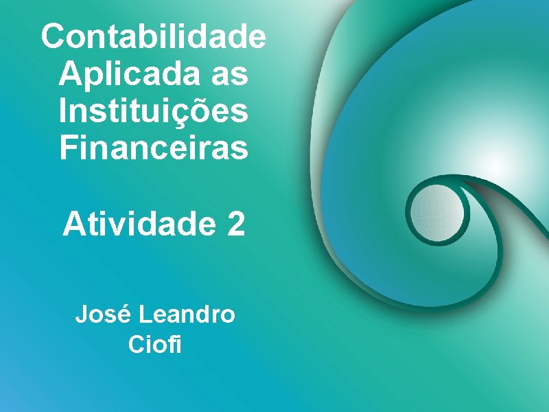 Contabilidade Aplicada as Instituições Financeiras Atividade 2 José Leandro Ciofi 