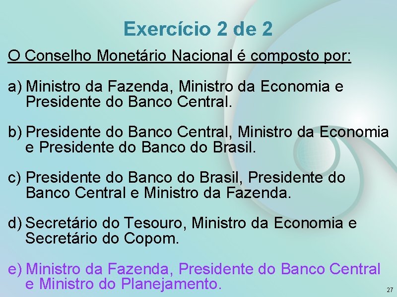 Exercício 2 de 2 O Conselho Monetário Nacional é composto por: a) Ministro da