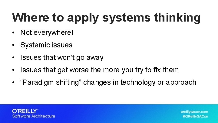 Where to apply systems thinking • Not everywhere! • Systemic issues • Issues that