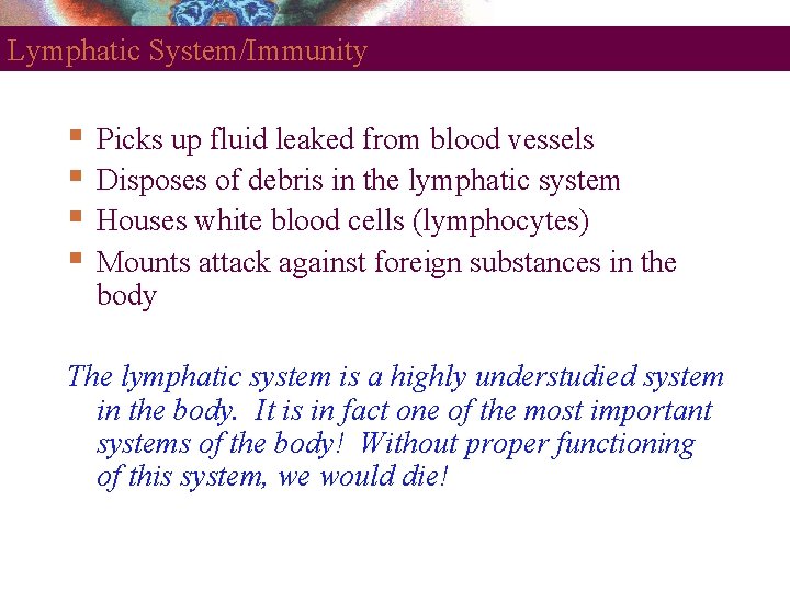 Lymphatic System/Immunity Picks up fluid leaked from blood vessels Disposes of debris in the