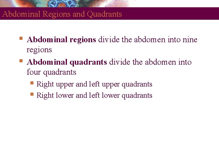 Abdominal Regions and Quadrants Abdominal regions divide the abdomen into nine regions Abdominal quadrants