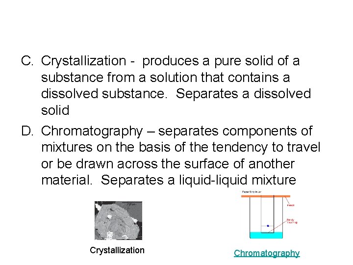 C. Crystallization - produces a pure solid of a substance from a solution that