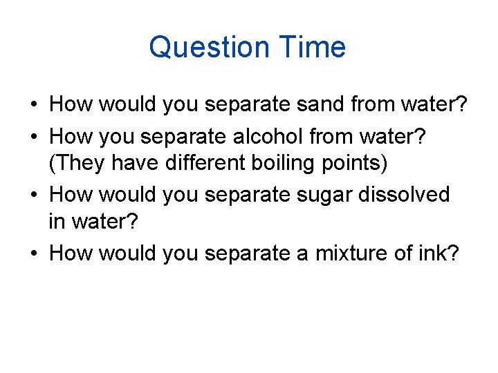 Question Time • How would you separate sand from water? • How you separate