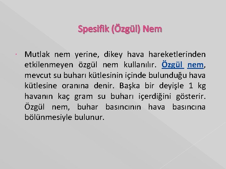 Spesifik (Özgül) Nem Mutlak nem yerine, dikey hava hareketlerinden etkilenmeyen özgül nem kullanılır. Özgül