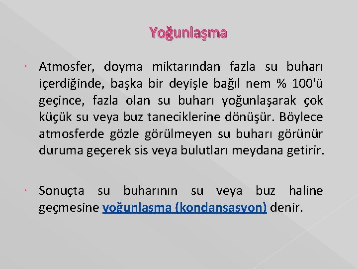 Yoğunlaşma Atmosfer, doyma miktarından fazla su buharı içerdiğinde, başka bir deyişle bağıl nem %