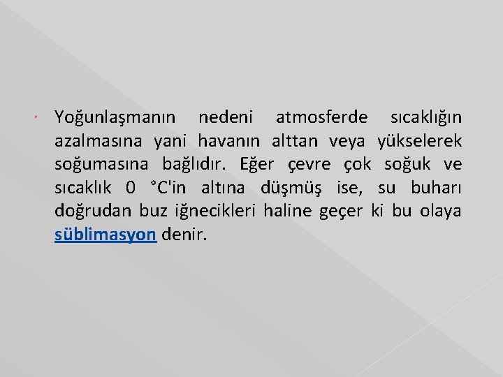  Yoğunlaşmanın nedeni atmosferde sıcaklığın azalmasına yani havanın alttan veya yükselerek soğumasına bağlıdır. Eğer