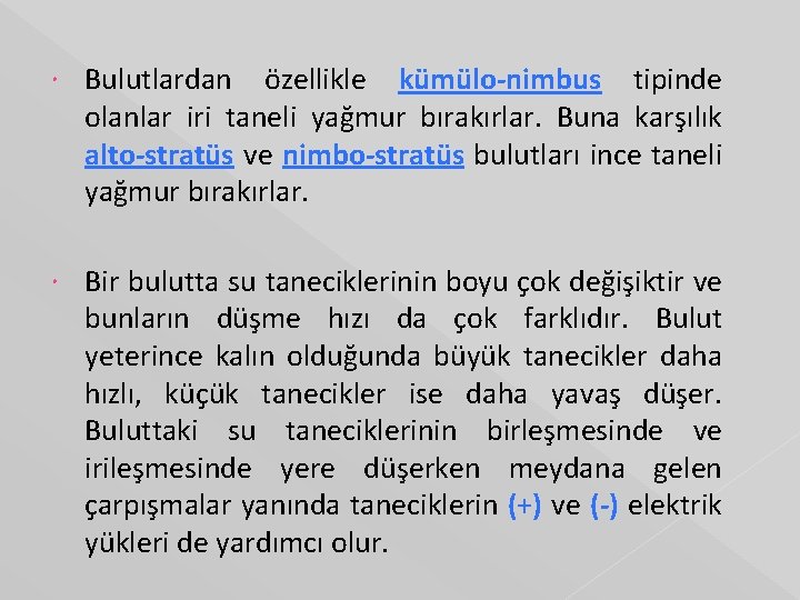  Bulutlardan özellikle kümülo-nimbus tipinde olanlar iri taneli yağmur bırakırlar. Buna karşılık alto-stratüs ve