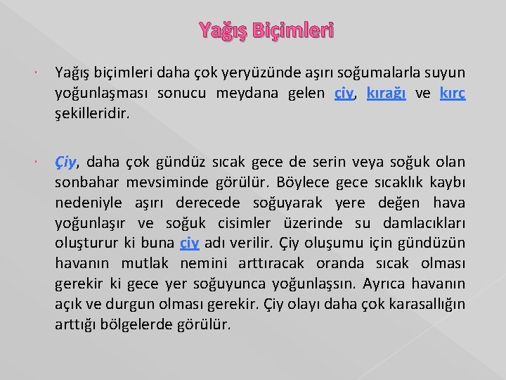 Yağış Biçimleri Yağış biçimleri daha çok yeryüzünde aşırı soğumalarla suyun yoğunlaşması sonucu meydana gelen