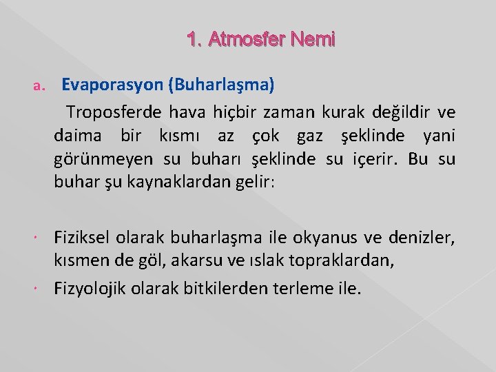 1. Atmosfer Nemi Evaporasyon (Buharlaşma) Troposferde hava hiçbir zaman kurak değildir ve daima bir