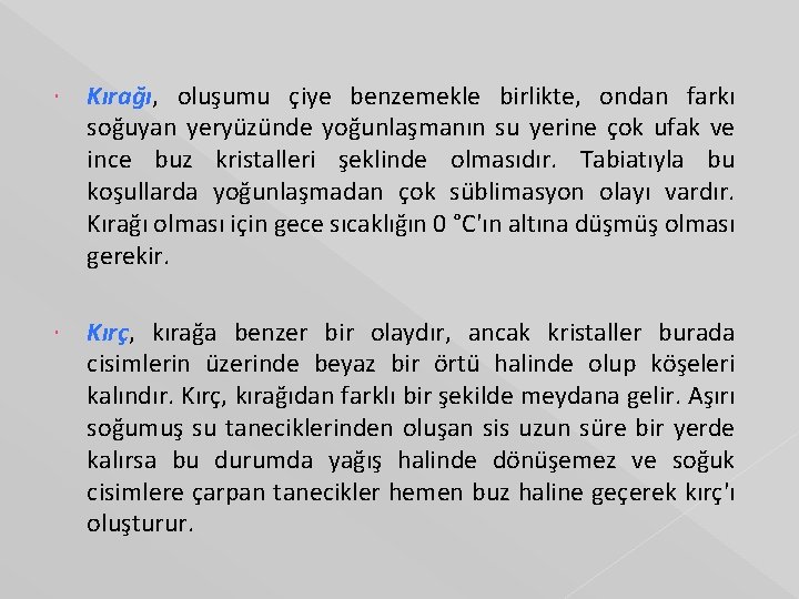  Kırağı, oluşumu çiye benzemekle birlikte, ondan farkı soğuyan yeryüzünde yoğunlaşmanın su yerine çok