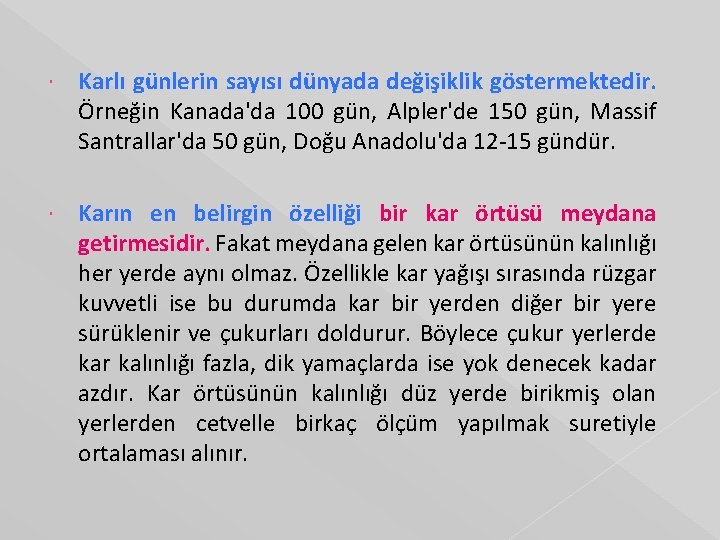  Karlı günlerin sayısı dünyada değişiklik göstermektedir. Örneğin Kanada'da 100 gün, Alpler'de 150 gün,