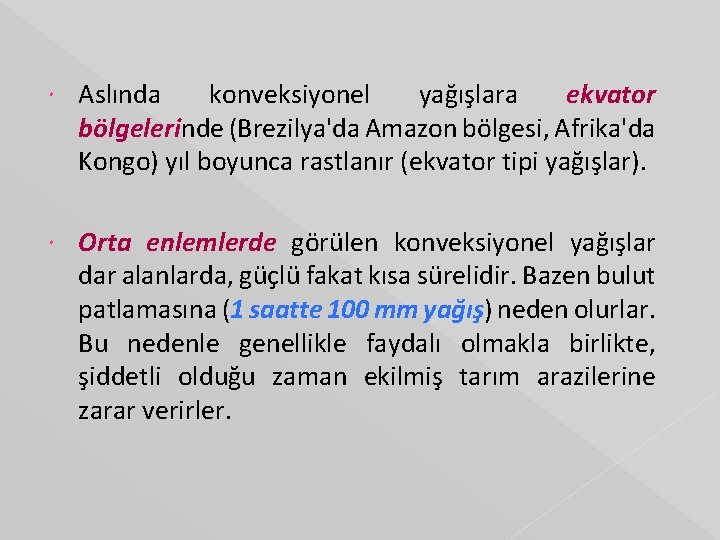  Aslında konveksiyonel yağışlara ekvator bölgelerinde (Brezilya'da Amazon bölgesi, Afrika'da Kongo) yıl boyunca rastlanır