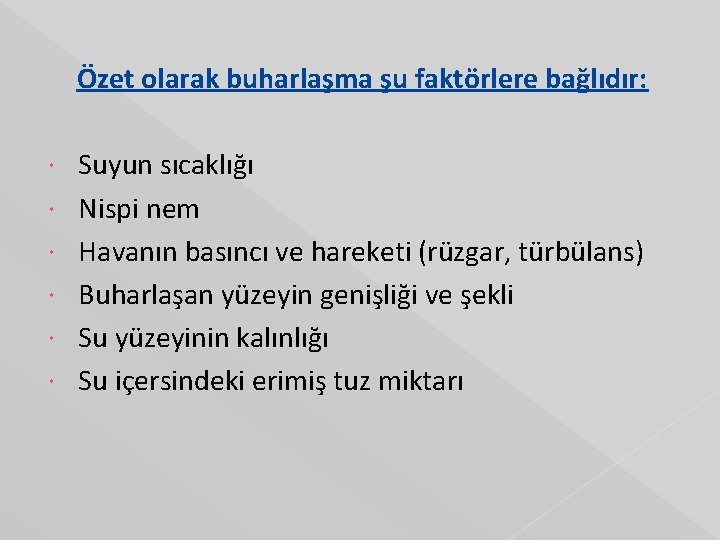 Özet olarak buharlaşma şu faktörlere bağlıdır: Suyun sıcaklığı Nispi nem Havanın basıncı ve hareketi