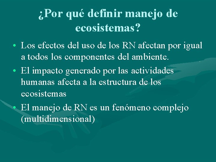 ¿Por qué definir manejo de ecosistemas? • Los efectos del uso de los RN