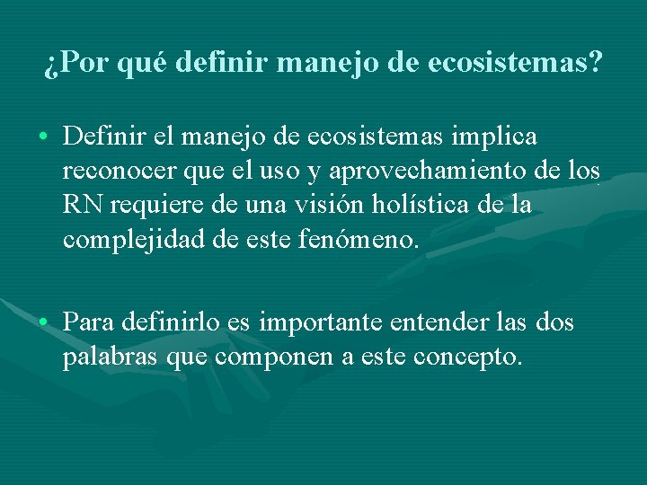 ¿Por qué definir manejo de ecosistemas? • Definir el manejo de ecosistemas implica reconocer