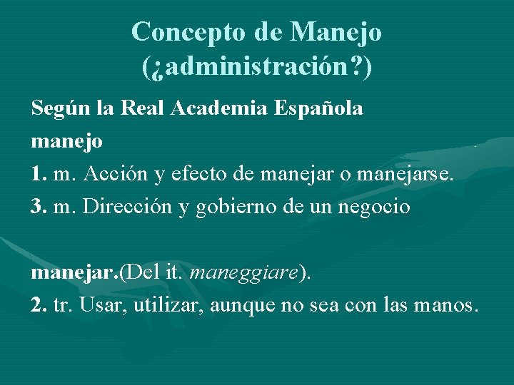 Concepto de Manejo (¿administración? ) Según la Real Academia Española manejo 1. m. Acción