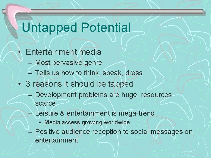 Untapped Potential • Entertainment media – Most pervasive genre – Tells us how to