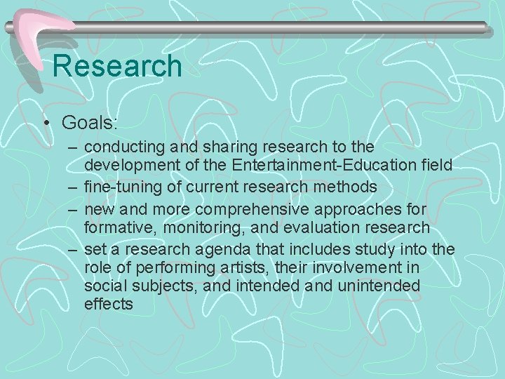 Research • Goals: – conducting and sharing research to the development of the Entertainment-Education