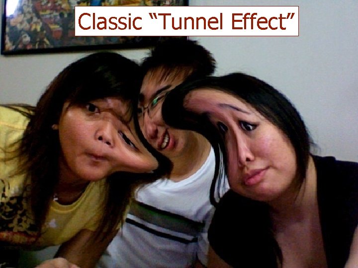 Classic “Tunnel Effect” 