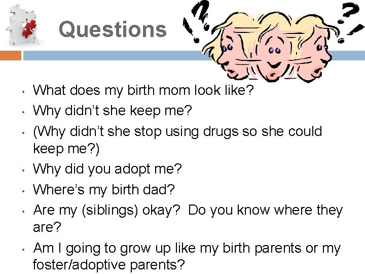 Questions • • What does my birth mom look like? Why didn’t she keep