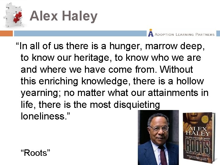 Alex Haley “In all of us there is a hunger, marrow deep, to know