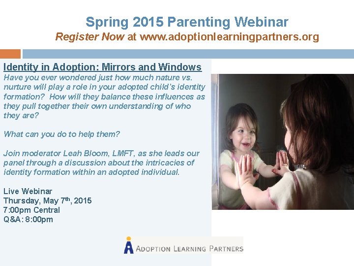 Spring 2015 Parenting Webinar Register Now at www. adoptionlearningpartners. org Identity in Adoption: Mirrors