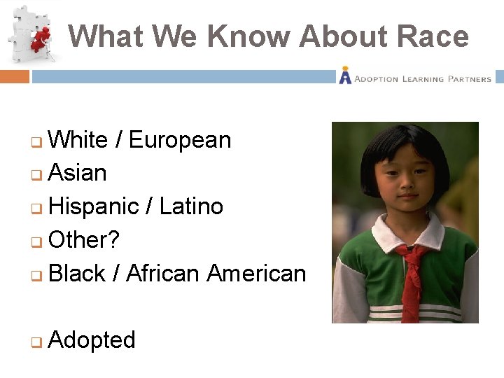 What We Know About Race White / European q Asian q Hispanic / Latino