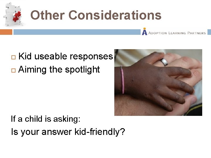 Other Considerations Kid useable responses Aiming the spotlight If a child is asking: Is