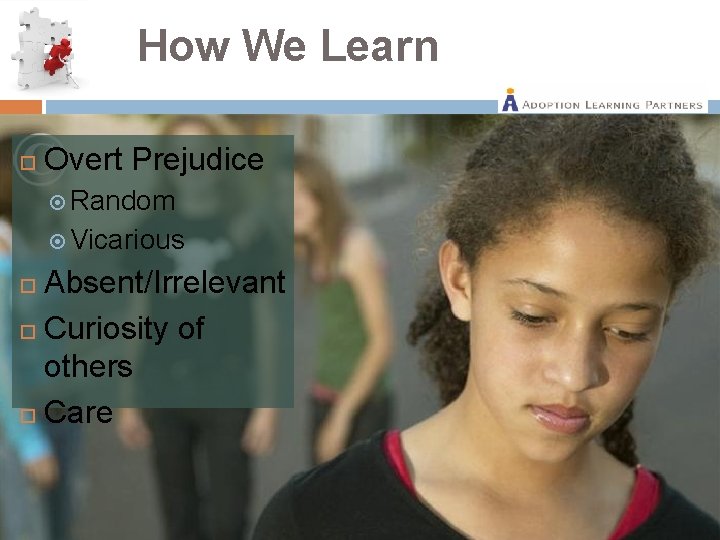 How We Learn Overt Prejudice Random Vicarious Absent/Irrelevant Curiosity of others Care 