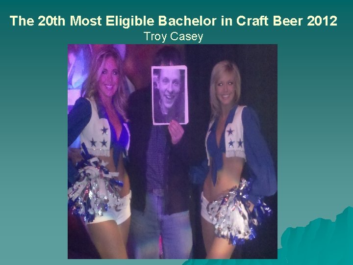 The 20 th Most Eligible Bachelor in Craft Beer 2012 Troy Casey 
