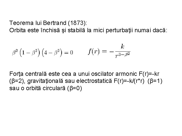 Teorema lui Bertrand (1873): Orbita este închisă şi stabilă la mici perturbaţii numai dacă: