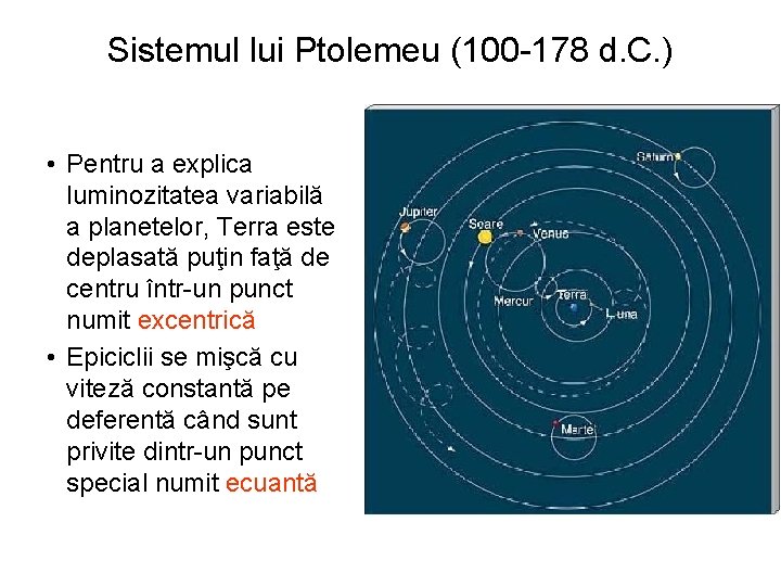 Sistemul lui Ptolemeu (100 -178 d. C. ) • Pentru a explica luminozitatea variabilă