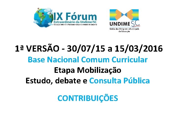  1ª VERSÃO - 30/07/15 a 15/03/2016 Base Nacional Comum Curricular Etapa Mobilização Estudo,