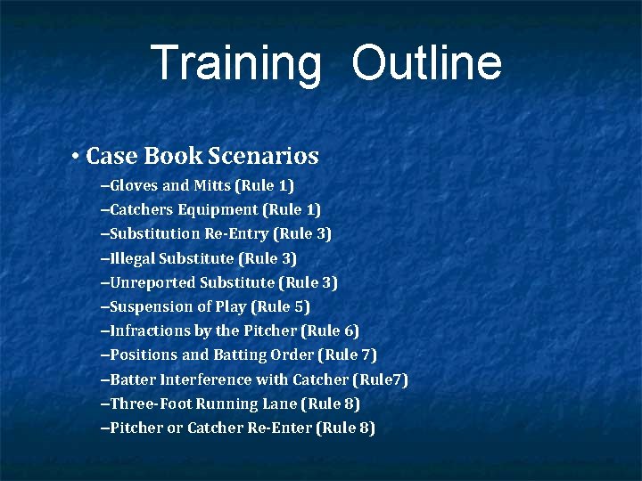 Training Outline • Case Book Scenarios –Gloves and Mitts (Rule 1) –Catchers Equipment (Rule