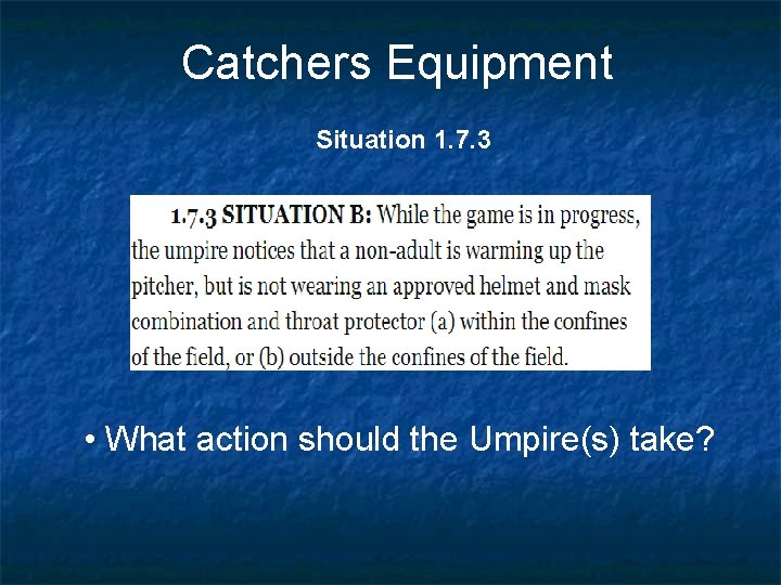 Catchers Equipment Situation 1. 7. 3 • What action should the Umpire(s) take? 
