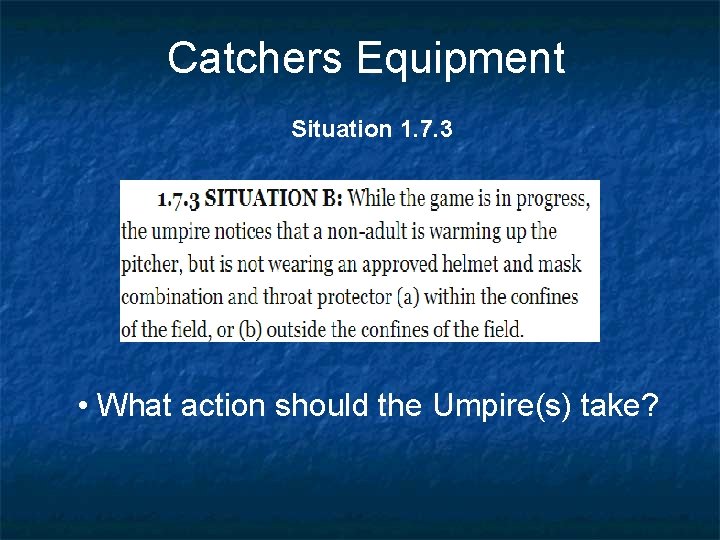 Catchers Equipment Situation 1. 7. 3 • What action should the Umpire(s) take? 