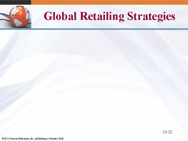 Global Retailing Strategies 12 -22 © 2011 Pearson Education, Inc. publishing as Prentice Hall