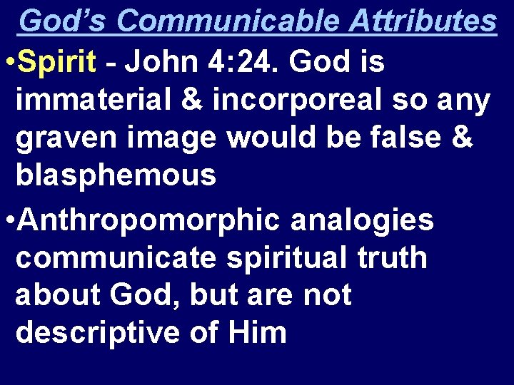 God’s Communicable Attributes • Spirit - John 4: 24. God is immaterial & incorporeal