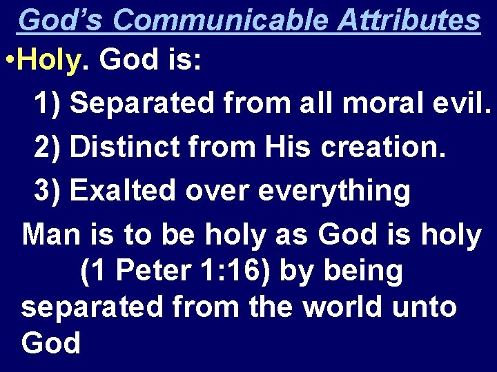 God’s Communicable Attributes • Holy. God is: 1) Separated from all moral evil. 2)