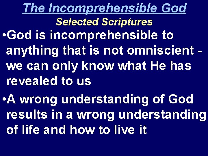 The Incomprehensible God Selected Scriptures • God is incomprehensible to anything that is not