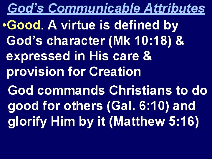 God’s Communicable Attributes • Good. A virtue is defined by God’s character (Mk 10: