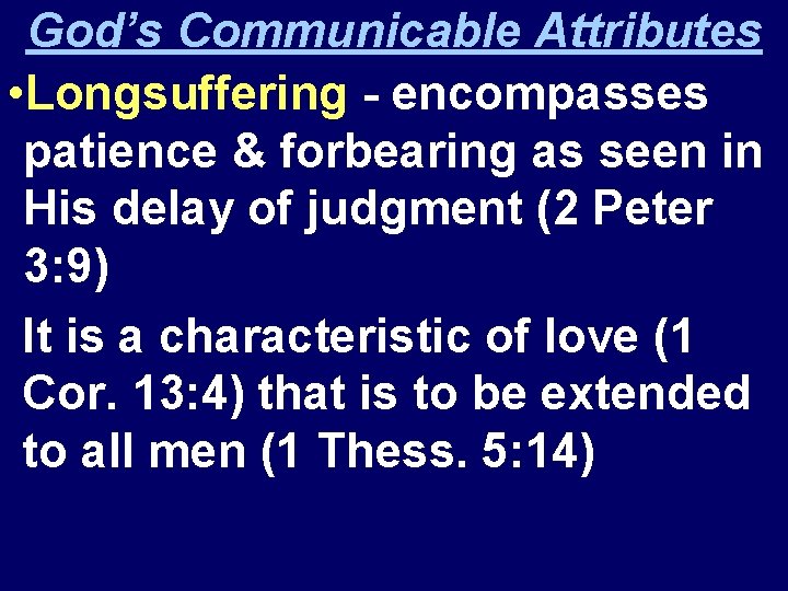 God’s Communicable Attributes • Longsuffering - encompasses patience & forbearing as seen in His