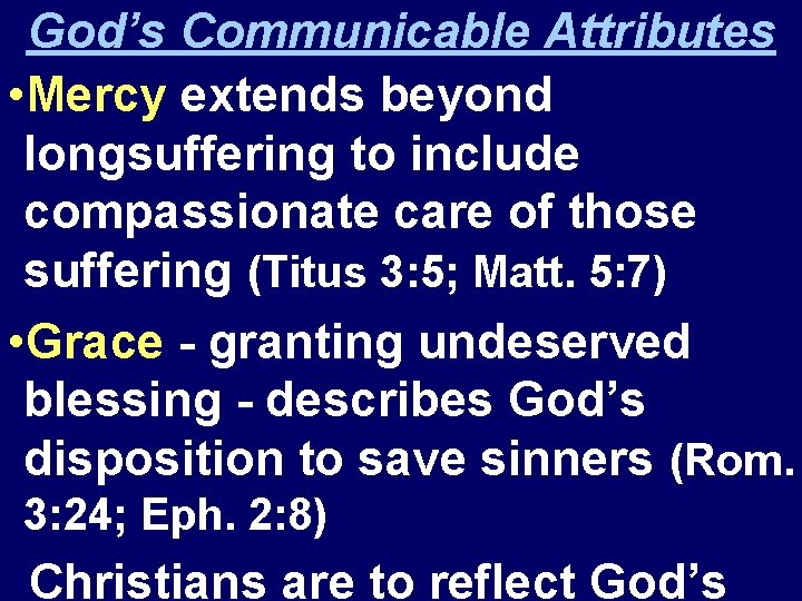 God’s Communicable Attributes • Mercy extends beyond longsuffering to include compassionate care of those